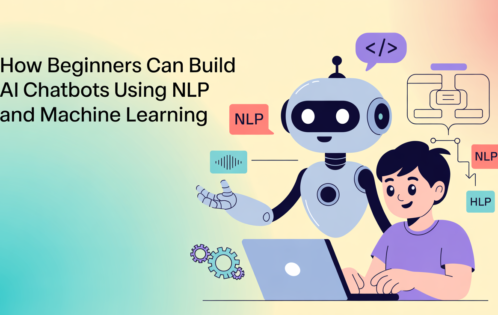 AI-Powered Chatbots: How Beginners Can Build Conversational Bots Using NLP & Basic Machine Learning